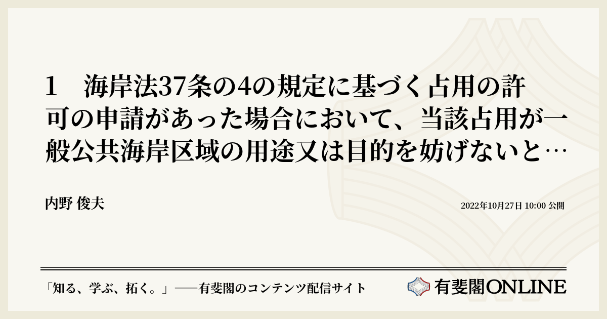 1 海岸法37条の4の規定に基づく占用の許可の申請があった場合において、当該占用が一般公共海岸区域の用途又は目的を妨げないときに、占用の許可を