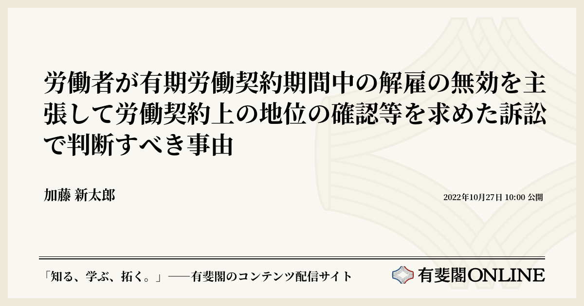 労働者が有期労働契約期間中の解雇の無効を主張して労働契約上の地位の確認等を求めた訴訟で判断すべき事由